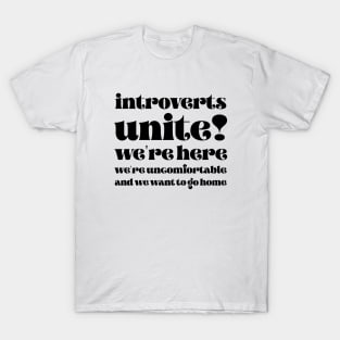 Introverts unite We're here we're uncomfortable and we want to go home T-Shirt